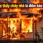 Mơ thấy cháy nhà là điềm báo gì? Luận giải các tình huống lạ